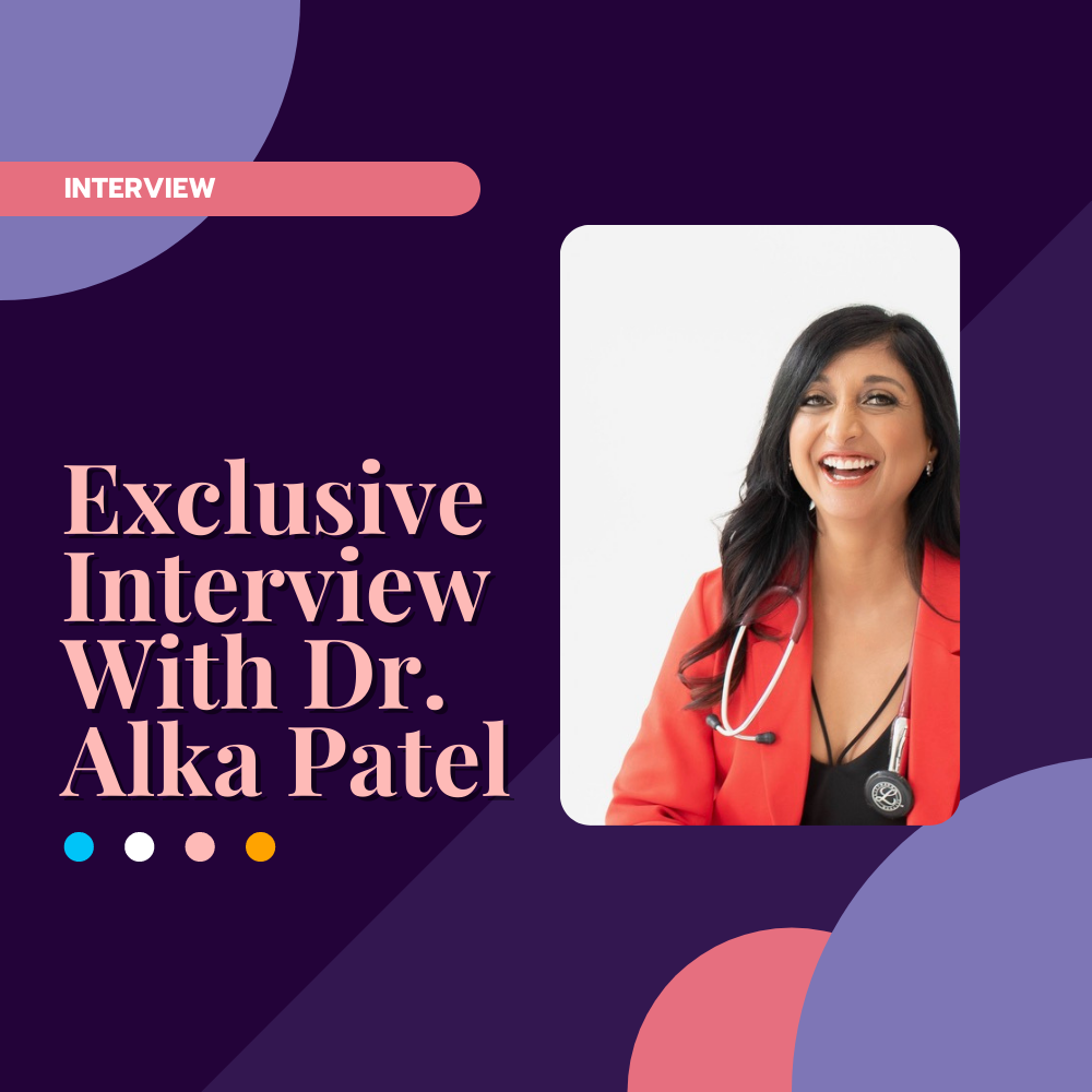 Exclusive Interview With Dr. Alka Patel